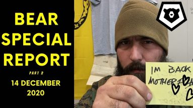 I’m BACK...?!? Bear Special Report 14 Dec 2020, Pt 2
