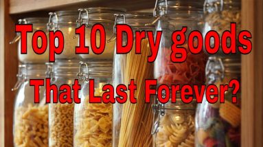 Top 10 Dry Goods That Will Last Forever Or Pretty Darn Close!!