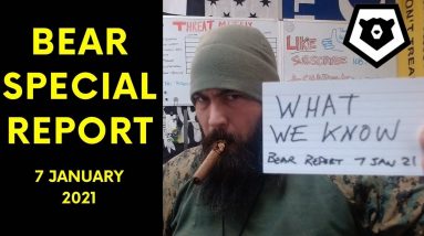 WHAT WE KNOW - DC UPDATE  - Bear Special Report 7 JAN 21