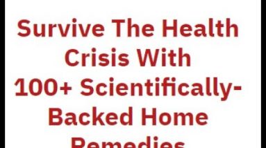 Survive The Health Crisis With 100+ Scientifically-Backed Home Remedies