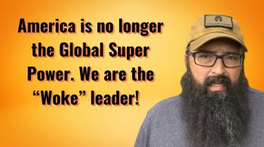 America is no longer the world super power! We are just “woke”.