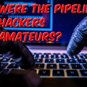 Were The Pipeline Hackers Amateurs?