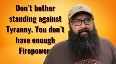 Don’t bother standing against tyranny. You don’t have enough firepower.