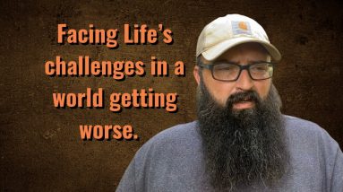 Facing life’s challenges in a world getting worse.