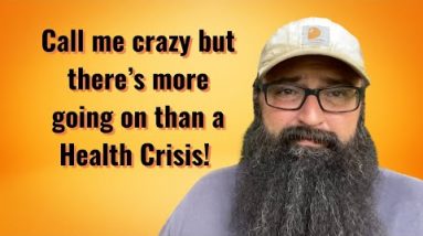 Call me crazy but there’s more going on than a Health Crisis!