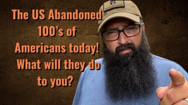 The US abandoned 100’s of Americans today! What will they do to you?