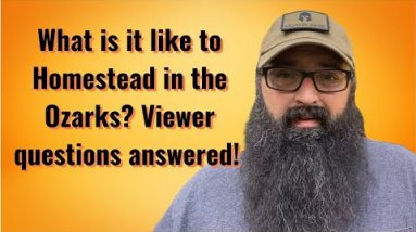 What it’s like to Homestead in the Ozarks? Viewer questions answered!