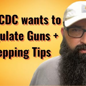 CDC wants to Regulate Guns + Prepping Tips!