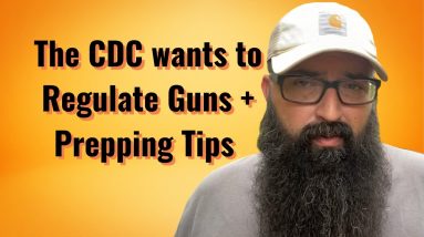 CDC wants to Regulate Guns + Prepping Tips!
