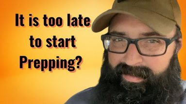 Is it too late to start Prepping?