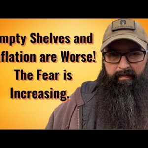 Empty Shelves and Inflation are Worse. The Fear is Increasing.