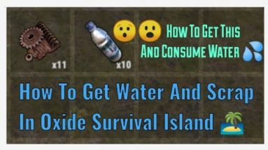 How To Get Water And Scraps In Oxide Survival Island 🏝️||And How To Consume Water💦 In Oxide Survival