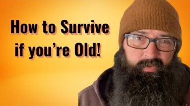 How to Survive if you’re Old!