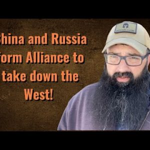 Russia and China form Alliance to take down the West!