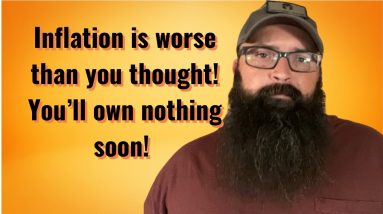 Inflation is worse than you thought. You’ll own nothing soon.