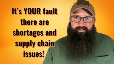 It’s YOUR fault there are shortages and supply chain problems!!