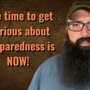 The time to get serious about Preparedness is NOW!