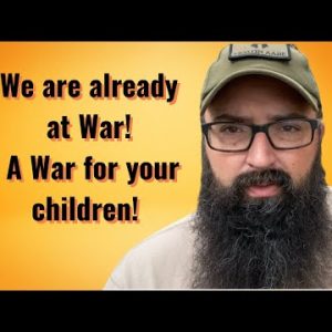 We are already at War! A War for your Children!!