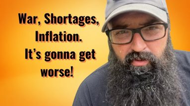 War, Shortages, Inflation. It’s just gonna get worse!