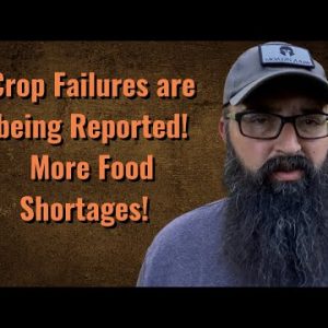 Crop Failures are being Reported! More Food Shortages!