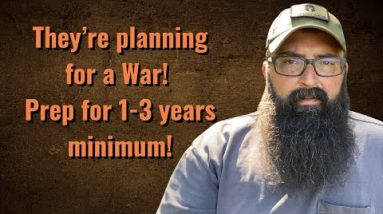They’re planning for a War! Prep 1-3 years minimum!