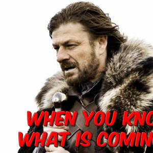 When You Know What Is Coming…