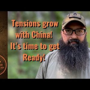 Tensions with China Grow! It’s time to get Ready!