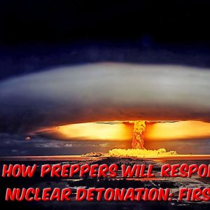 How Preppers Will Respond To A Nuclear Detonation:  First Hour