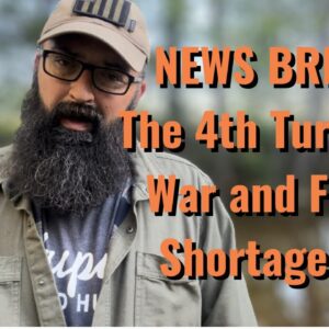 NEWS BRIEF!! The 4th Turning! War and Food Shortages!