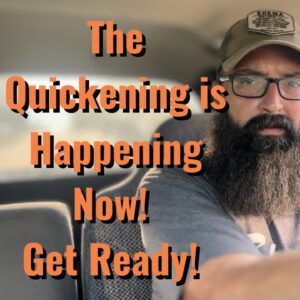 The Quickening is Happening Now!! Time to get Serious!!!