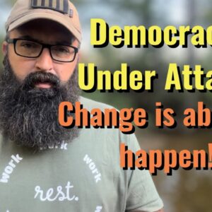 Democracy is Under Attack!! Change is about to happen!