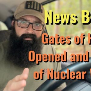 News Brief! Gates of Hell Opened and Brink of Nuclear War!!!