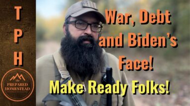 War, Debt and Biden’s Face. Make Ready Folks!