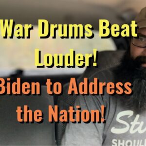War Drums Beating Louder! Biden to Address the Nation.