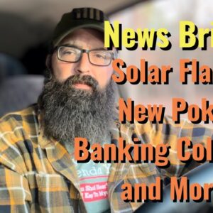News Brief! Solar Flare | New Poke | Banking Collapse and More!
