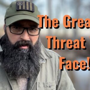The Greatest Threat We Face.