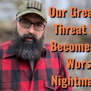 Our Greatest Threat Has Become Our Worst Reality!