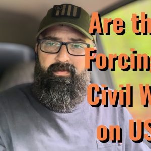 Are they Forcing a Civil War on Us?