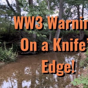 WW3 Warning!! On a knife’s edge!