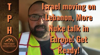 Israel Moving on Lebanon, More Nuke talk in Europe! Get ready!