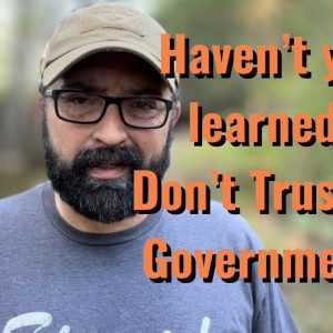 Haven’t you learned? Don’t Trust the Government!