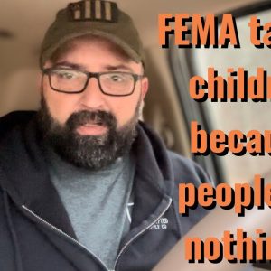 FEMA taking the children because people do nothing.