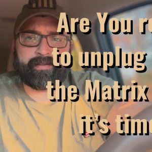 Are You ready to unplug from the Matrix when it’s time?