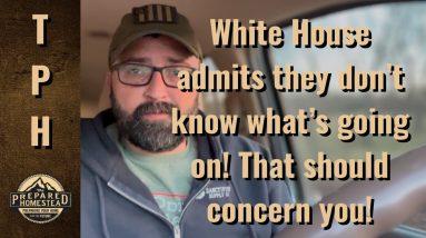 White House admits they don’t know what’s going on. That should concern you!