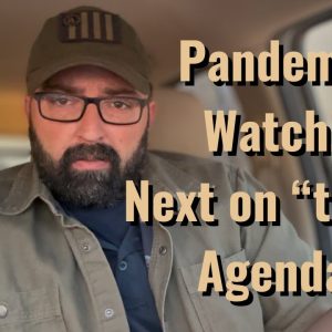 Pandemic Watch! Next on “their” agenda!