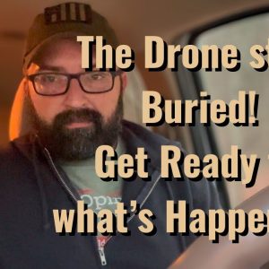 The Drone story is Buried! Get Ready for what’s Happening!!