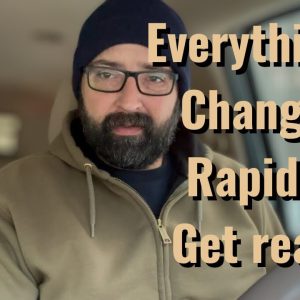 Everything is Changing Rapidly! Get Ready!