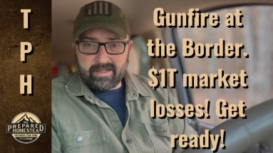 Gunfire at the Border, $1T loss in the market. Get Ready!