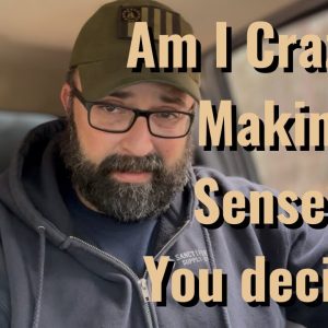 Am I Crazy or Making Sense?? You decide!