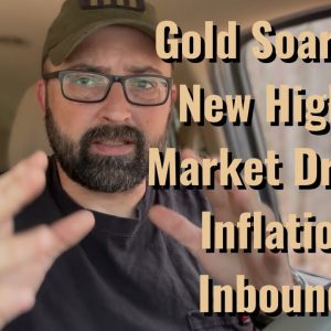 Gold Soars to New Highs! Markets Drop, Inflation Inbound!